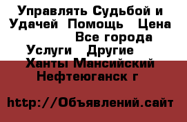 Управлять Судьбой и Удачей. Помощь › Цена ­ 6 000 - Все города Услуги » Другие   . Ханты-Мансийский,Нефтеюганск г.